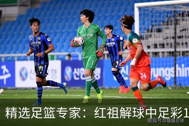 精选足篮专家：红祖解球中足彩13万 杨超擒11万
